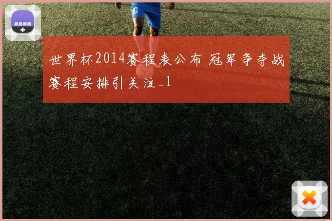 世界杯2014赛程表公布 冠军争夺战赛程安排引关注_1